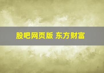 股吧网页版 东方财富